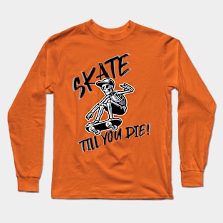 Skate till you die Long Sleeve T-Shirt